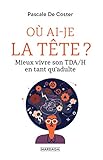 Où ai-je la tête ?: Mieux vivre son TDA/H en tant qu'adulte (PSYCHOLOGIE GRA) (French Edition) by 