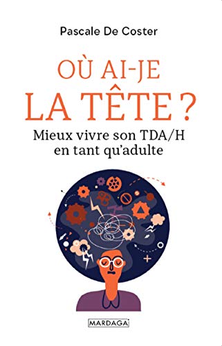 Où ai-je la tête ?: Mieux vivre son TDA/H en tant qu'adulte (PSYCHOLOGIE GRA) (French Edition) by Pascale De Coster