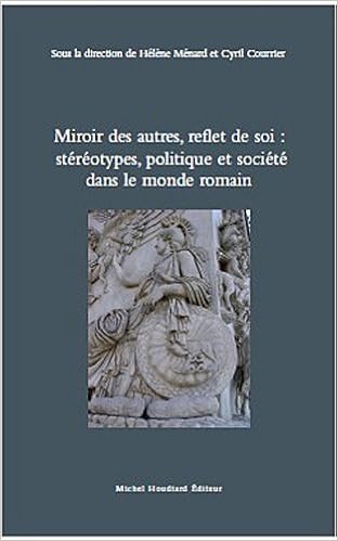 Miroir Des Autres Reflet De Soi Srereotypes Politique Et Societe Dand Le Monde Romain Menard Courrier Amazon Com Books
