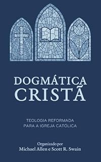 Livro Dogmática cristã: Teologia reformada para a igreja católica
