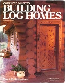 Complete Guide To Building Log Homes Monte Burch Richard J