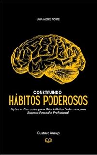 Livro Construa Hábitos Poderosos: O Guia Definitivo para Sucesso, Alta Performance e Abundância: Transforme Sua Vida com Hábitos Poderosos: Sucesso e Alta Performance
