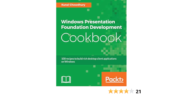 Windows Presentation Foundation Development Cookbook 100 Recipes To Build Rich Desktop Client Applications On Windows Chowdhury Kunal 9781788399807 Amazon Com Books
