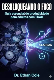 Livro Desbloqueando o Foco: Guia essencial de produtividade e organização para adultos com TDAH