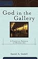 God in the Gallery: A Christian Embrace of Modern Art (Cultural Exegesis)