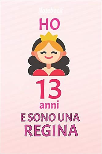 Ho 13 Anni E Sono Regina 13 Anni Compleanno Idea Regalo Bello Quaderno Di Compleanno Che Puo Usarlo Come Diario O Taccuino Per Ragazza Regalo 100 Pagine 6x9 Italian Edition Bambini Regalo