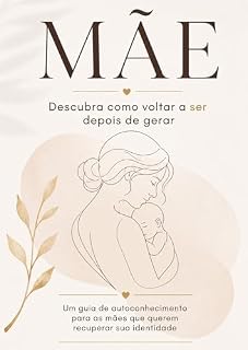 Livro Mãe - Descubra como voltar a “ser” depois de gerar: Um guia de autoconheciomento para as mães que querem recuperar sua identidade