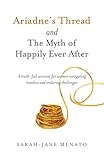 Ariadne's Thread and The Myth of Happily Ever After: A Truth-Full Account For Women Navigating Timel by Sarah-Jane Menato