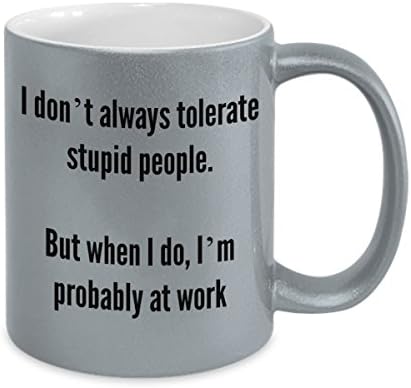 HILARIOUS COFFEE MUG – I don't always tolerate stupid people. But when I do, I’m probably at work – 11oz Gold Purple Silver Ceramic – Printed in the USA – BEST FUNNY GIFT EVER