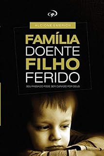 Livro Familia doente, filho ferido.: Curando as feridas que nascem em casa.