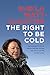 The Right to Be Cold: One Woman's Story of Protecting Her Culture, the Arctic and the Whole Planet by 