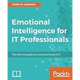 Emotional Intelligence for IT Professionals: The must-have guide for a successful career in IT