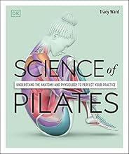 Science of Pilates: Understand the Anatomy and Physiology to Perfect Your Practice (DK Science of)