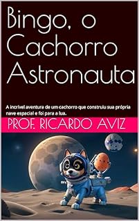 Livro Bingo, o Cachorro Astronauta: A incrível aventura de um cachorro que construiu sua própria nave espacial e foi para a lua.
