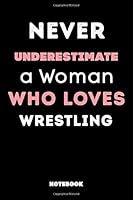 Never Underestimate a Woman Who loves Wrestling: 120 Pages, 6x9, Soft Cover, Matte Finish, Lined Sport Journal, Funny Sport Notebook, perfect gift for Wrestling Supporter 1655931687 Book Cover