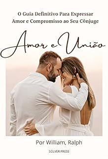 Livro Amor e União: O Guia Definitivo Para Expressar Amor e Compromisso ao Seu Cônjuge