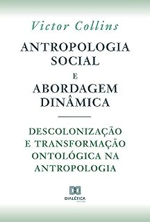 Livro Antropologia social e abordagem dinâmica: descolonização e transformação ontológica na Antropologia