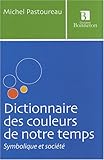 Dictionnaire des couleurs de notre temps : Symbolique et sociÃ©tÃ© by 