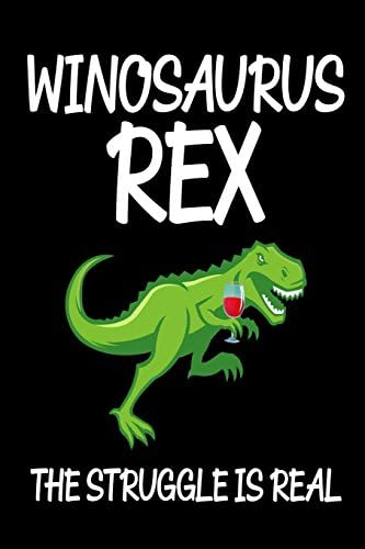 Winosaurus Rex The Struggle Is Real: Funny T-Rex Wine Drinker Joke Gift Notebook Paperback – April 24, 2018