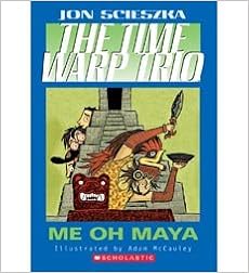 The Time Warp Trio Me Oh Maya The Time Warp Trio 13 Jon Scieszra 9780439730280 Amazon Com Books