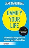 Gamify your Life: Durch Gamification gl&uuml;cklicher, ges&uuml;nder und resilienter leben