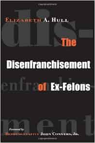 The Disenfranchisement Of Ex Felons Elizabeth Hull 9781592131853 Amazon Com Books