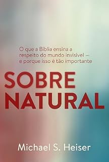 Livro SOBRENATURAL: SOBRENATURAL: O que a Bíblia ensina a respeito do mundo invisível — e porque isso é tão importante!