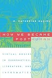 How We Became Posthuman: Virtual Bodies in Cybernetics, Literature, and Informatics