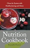 Nutrition Cookbook: Clean the System with Healthy Juicing and Detox by Reynalda Donner