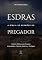 Livro Esdras - A Bíblia De Sermões Do Pregador: Esboços Bíblicos Para Pregação Expositiva e Estudos Bíblicos (Livros Históricos Livro 2)