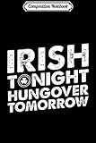 Composition Notebook: Funny Irish Drinking Tee Irish Today Hungover Tomorrow  Journal/Notebook Blank Lined Ruled 6x9 100 Pages