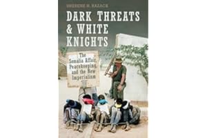 Dark Threats and White Knights: The Somalia Affair, Peacekeeping, and the New Imperialism