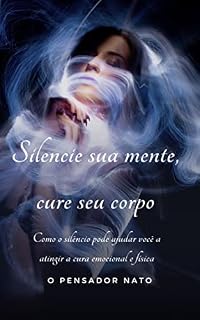 Livro Silencie sua mente, cure seu corpo: Como o silêncio pode ajudar você a atingir a cura emocional e física