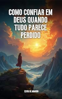 Livro Como Confiar em Deus Quando Tudo Parece Perdido":: Encontrando Esperança e Força na Fé em Tempos de Adversidade