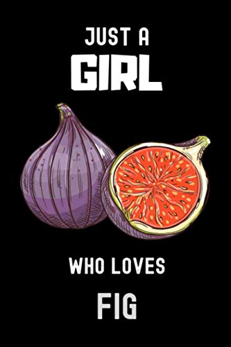 Just a Girl Who Loves Fig Notebook: Gift For Fig Lovers. Take Notes,Track Goals , Fig Notebook Gifts For Girls , 110 Blank Lined Pages ,6 x 9 Inches Fig Journal/Diary