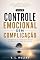 Livro Controle Emocional Sem Complicação: Compreender, desenvolver e aplicar o controle emocional na vida real (Inteligência Emocional sem Complicação Livro 3)