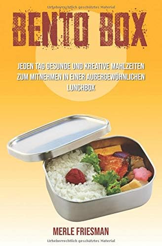 Bento Box: Jeden Tag gesunde und kreative Mahlzeiten zum Mitnehmen in einer außergewöhnlichen Lunchbox (Bonus: über 40 leckere Bento Box Rezepte für einen schnellen Start) (German Edition)