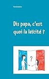 Dis papa, c'est quoi la laïcité ?: Petites réflexions à l'attention des enfants, des parents et by Yannick Jambon