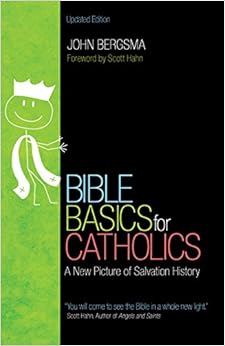 Bible Basics for Catholics: A New Picture of Salvation History, by John Bergsma Bible Basics for Catholics: A New Picture of Salvation History, by John Bergsma