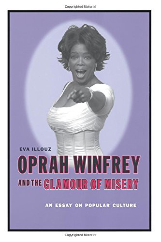Oprah Winfrey and the Glamour of Misery: An Essay on Popular Culture by Eva Illouz