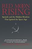 Red Moon Rising: Sputnik and the Hidden Rivalries that Ignited the Space Age cover