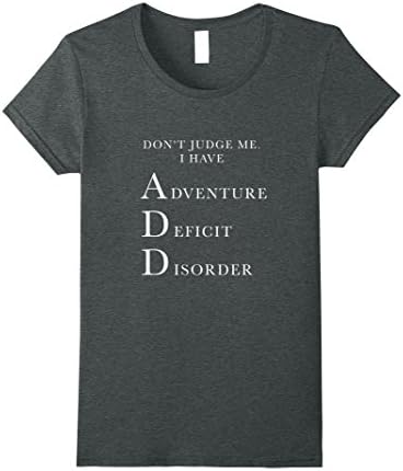 Womens Don't Judge Me i have Adventure Deficit Disorder ADD T-shirt Large Dark Heather