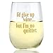 Funny Wine Glass I'd Give Up Wine But I'm No Quitter, 17oz, For Wine Lovers'