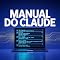 Livro Manual do Claude: O Guia Completo para Dominar a IA Mais Avançada do Mundo e Operar em Outro Nível de Produtividade