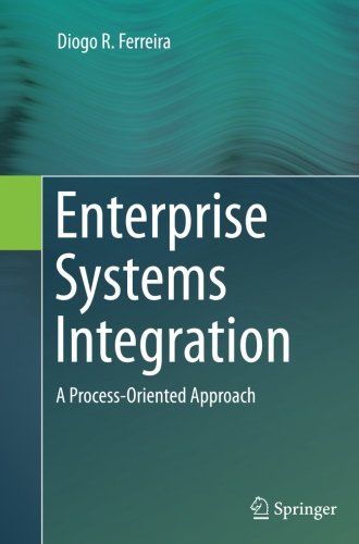Enterprise Systems Integration: A Process-Oriented Approach, by Diogo R. Ferreira