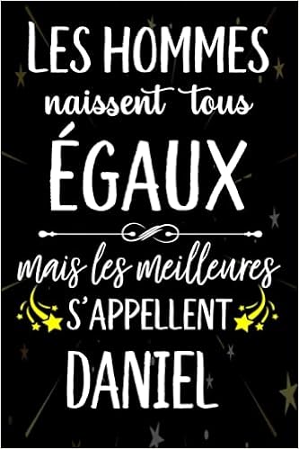 Les Hommes Naissent Tous Egaux Mais Les Meilleurs S Appellent Daniel Joyeux Anniversaire Humour Carnet De Notes Cadeau Prenom Personnalise Pour Lui Cadeau Personnalise Homme Anniversaire Pour Grand Pere Mari Epoux 110 Pages