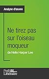 Ne tirez pas sur l'oiseau moqueur de Nelle Harper Lee (Analyse approfondie): Approfondissez votre le by Marianne Lesage