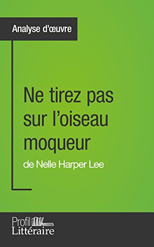 Ne tirez pas sur l'oiseau moqueur de Nelle Harper Lee (Analyse approfondie): Approfondissez votre le by Marianne Lesage