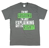 I'm Not Arguing Just Explaining Why I'm Right Short Sleeve T-Shirt
