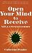 Open Your Mind to Receive - NEW & UPDATED by 